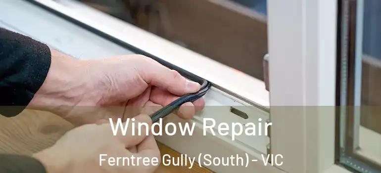 Window Repair Ferntree Gully (South) - VIC