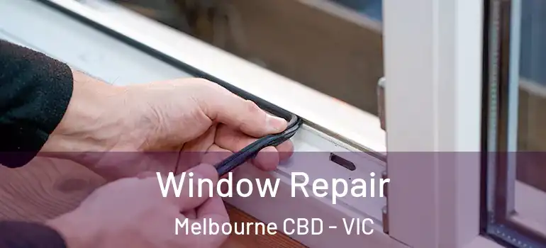Window Repair Melbourne CBD - VIC