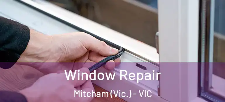 Window Repair Mitcham (Vic.) - VIC