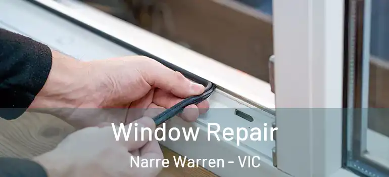 Window Repair Narre Warren - VIC