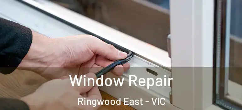 Window Repair Ringwood East - VIC
