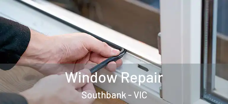 Window Repair Southbank - VIC