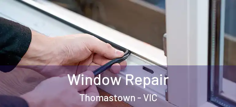 Window Repair Thomastown - VIC