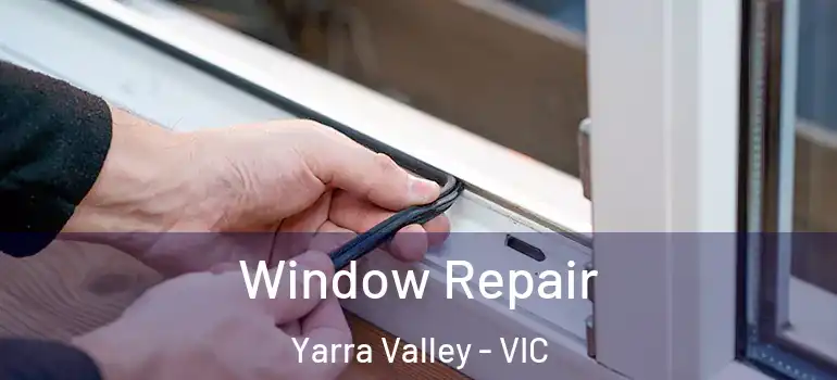 Window Repair Yarra Valley - VIC