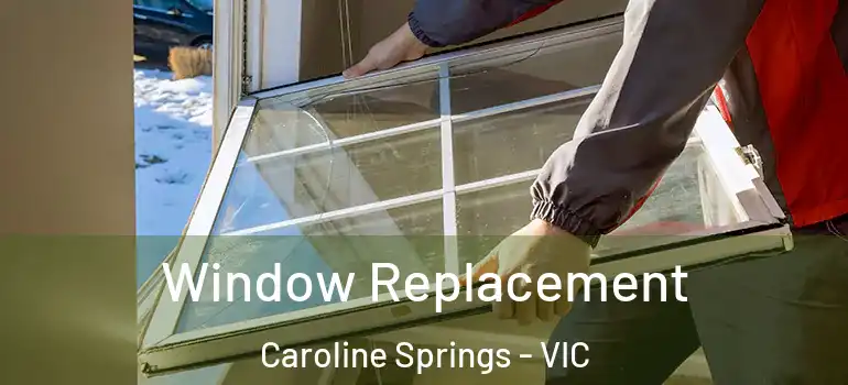  Window Replacement Caroline Springs - VIC