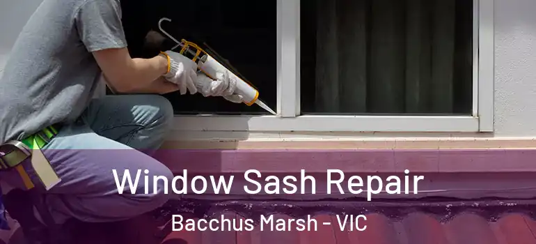 Window Sash Repair Bacchus Marsh - VIC