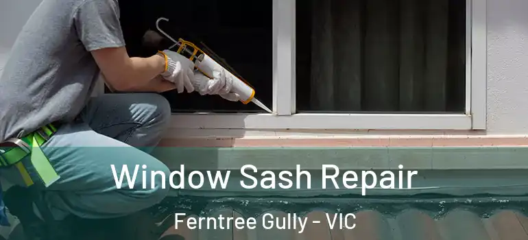 Window Sash Repair Ferntree Gully - VIC