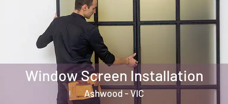 Window Screen Installation Ashwood - VIC