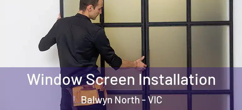 Window Screen Installation Balwyn North - VIC