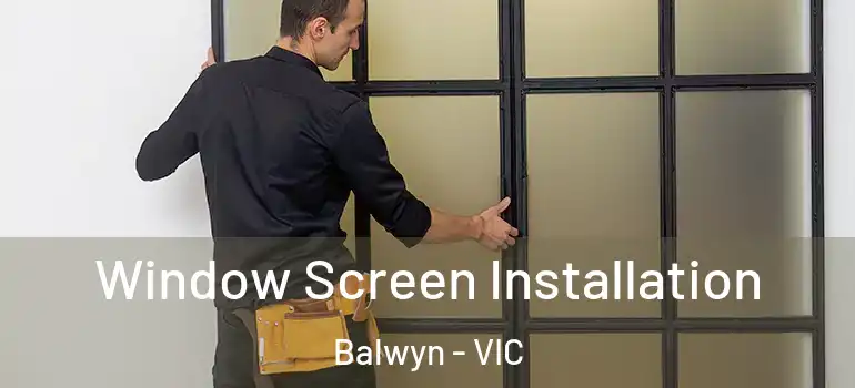  Window Screen Installation Balwyn - VIC