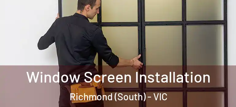 Window Screen Installation Richmond (South) - VIC