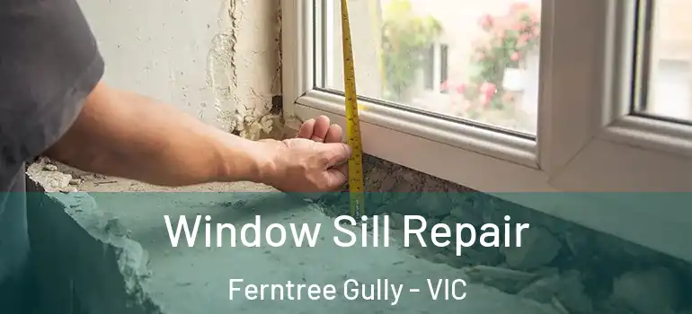 Window Sill Repair Ferntree Gully - VIC