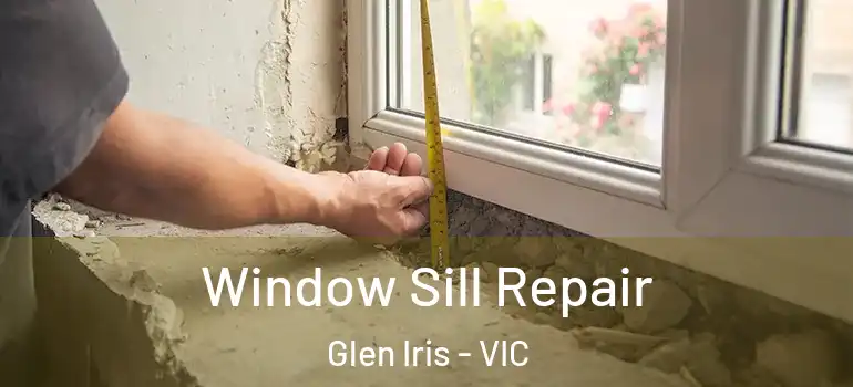 Window Sill Repair Glen Iris - VIC