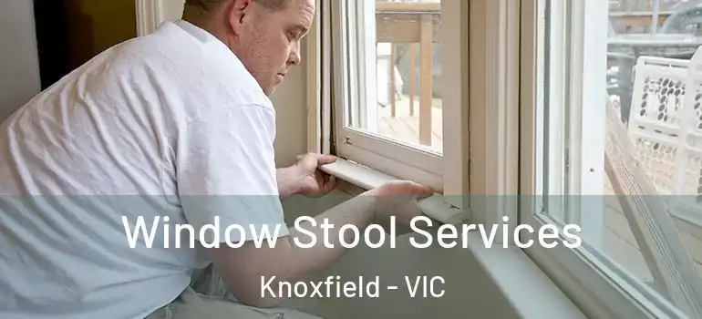 Window Stool Services Knoxfield - VIC