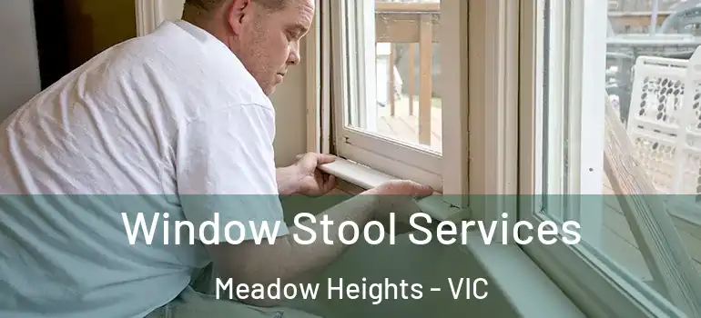 Window Stool Services Meadow Heights - VIC