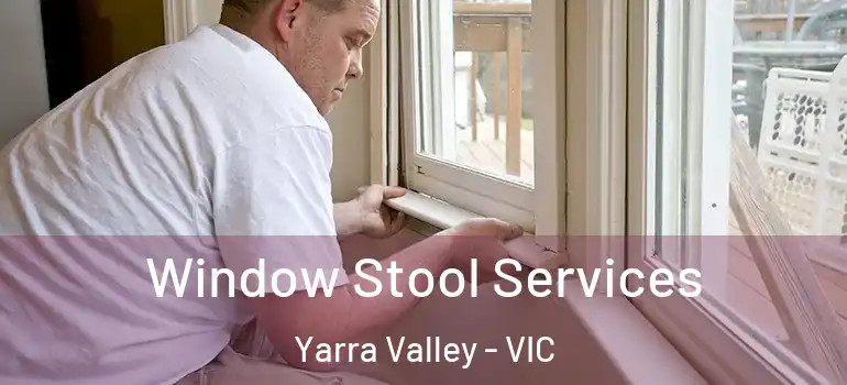 Window Stool Services Yarra Valley - VIC