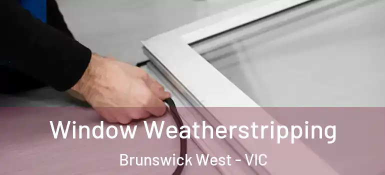Window Weatherstripping Brunswick West - VIC