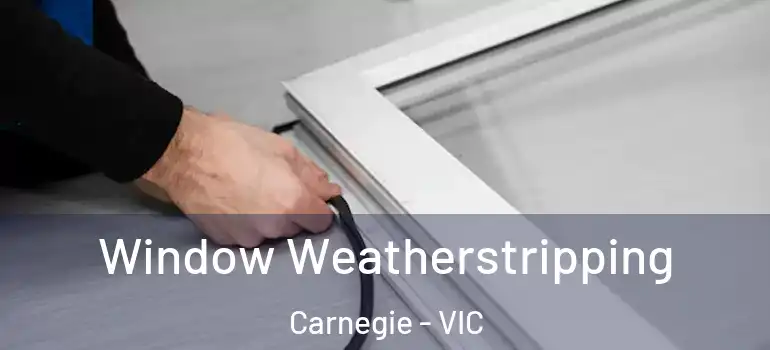 Window Weatherstripping Carnegie - VIC