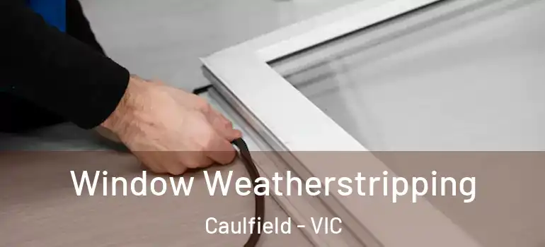  Window Weatherstripping Caulfield - VIC