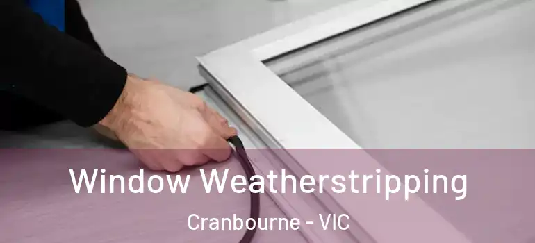  Window Weatherstripping Cranbourne - VIC
