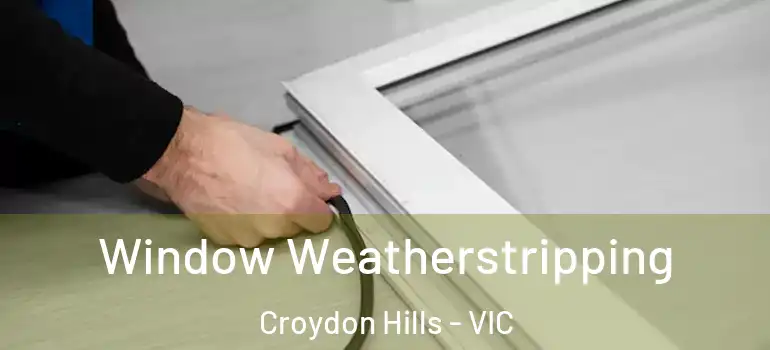  Window Weatherstripping Croydon Hills - VIC