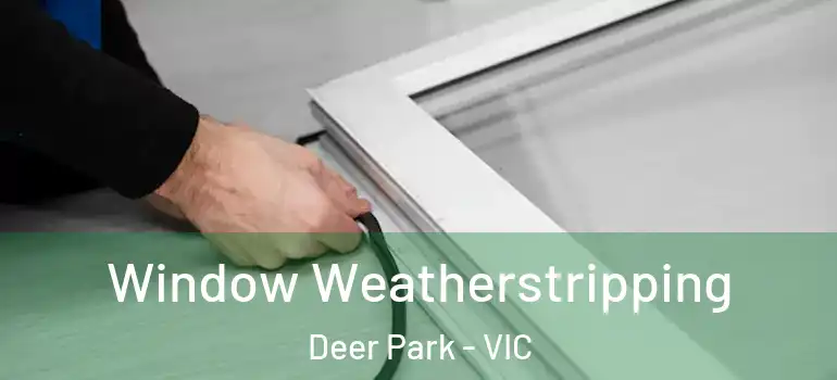  Window Weatherstripping Deer Park - VIC