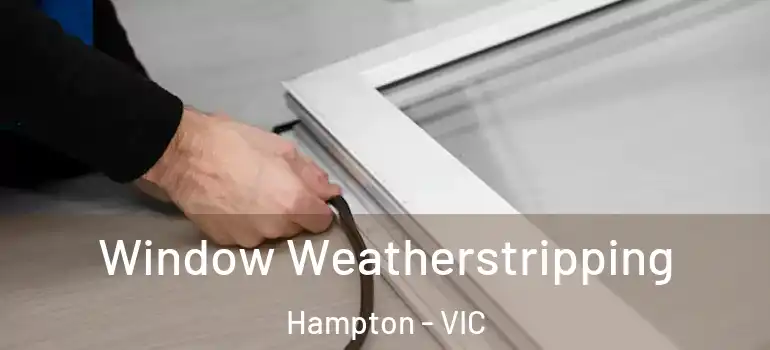Window Weatherstripping Hampton - VIC