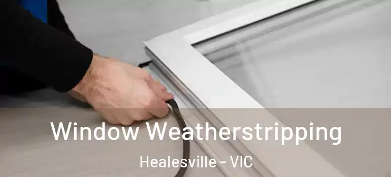 Window Weatherstripping Healesville - VIC