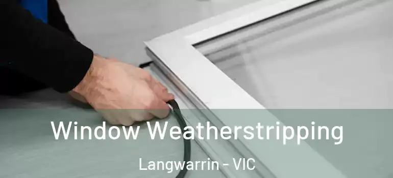  Window Weatherstripping Langwarrin - VIC