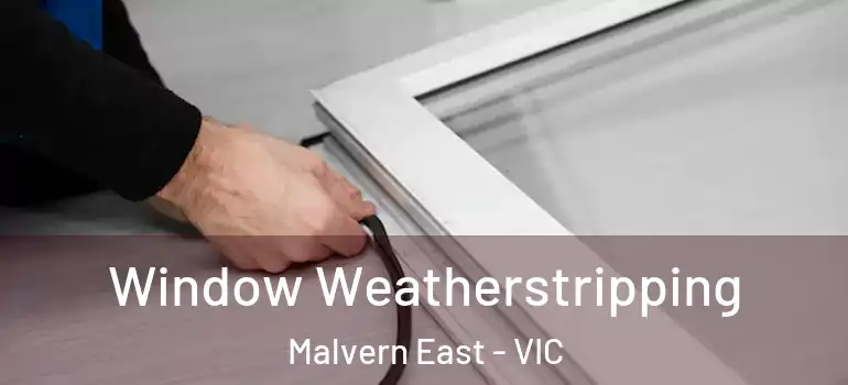 Window Weatherstripping Malvern East - VIC
