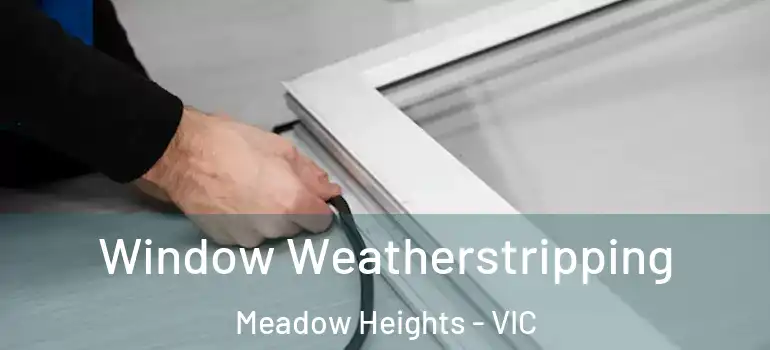 Window Weatherstripping Meadow Heights - VIC