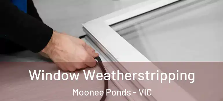Window Weatherstripping Moonee Ponds - VIC