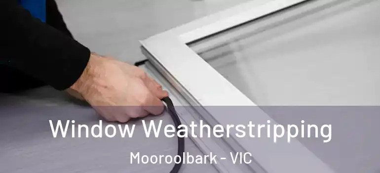  Window Weatherstripping Mooroolbark - VIC