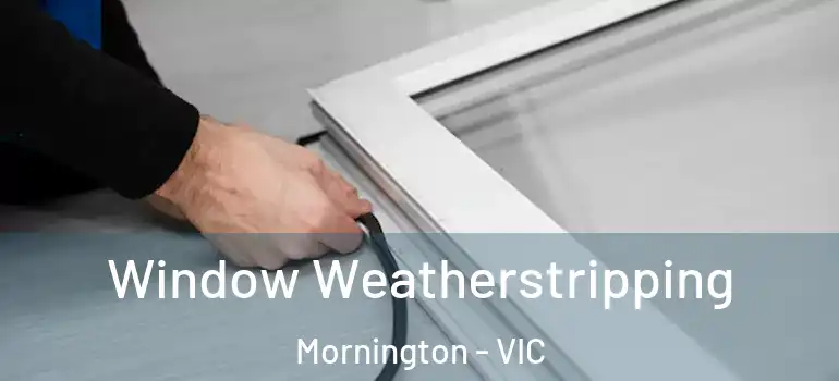 Window Weatherstripping Mornington - VIC