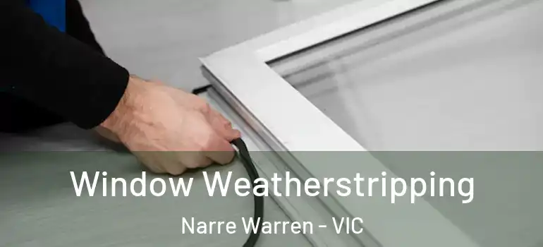 Window Weatherstripping Narre Warren - VIC