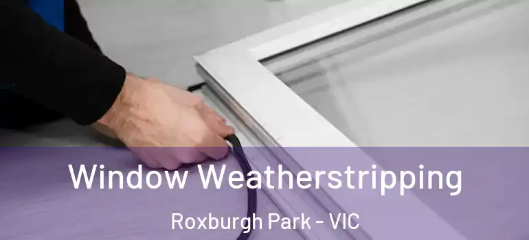 Window Weatherstripping Roxburgh Park - VIC