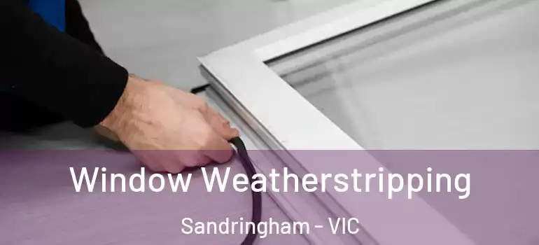  Window Weatherstripping Sandringham - VIC
