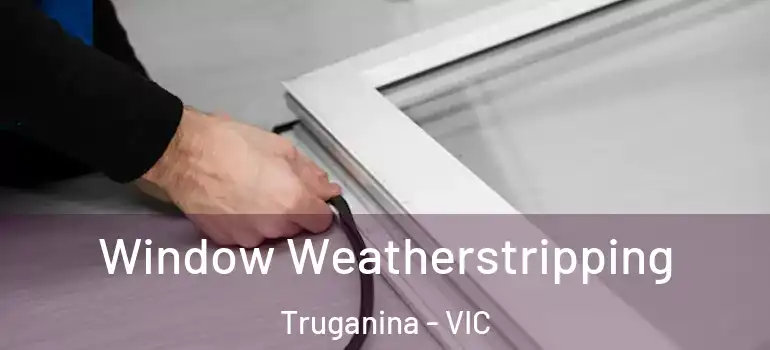 Window Weatherstripping Truganina - VIC