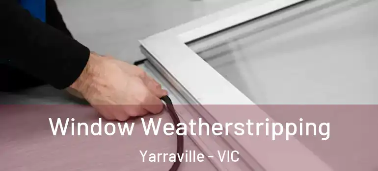  Window Weatherstripping Yarraville - VIC