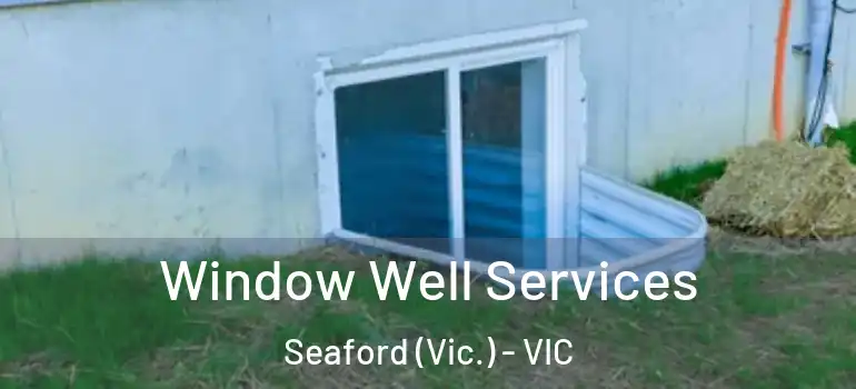 Window Well Services Seaford (Vic.) - VIC